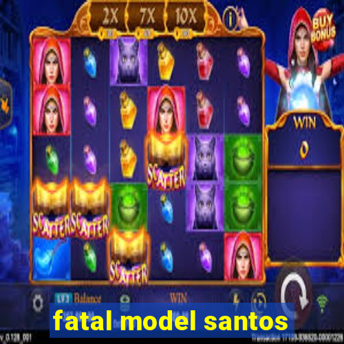 fatal model santos